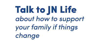 Talking to JN lLIfe about how to suupoty your family if things change